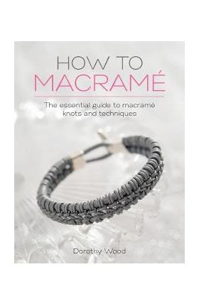 How to Macrame: The essential guide to macrame knots and techniques - Dorothy Wood