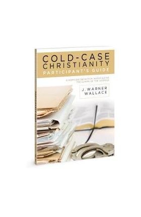 Cold-Case Christianity Participant's Guide: A Homicide Detective Investigates the Claims of the Gospels - J. Warner Wallace