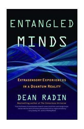 Entangled Minds: Extrasensory Experiences in a Quantum Reality - Dean Radin