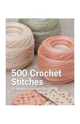 500 Crochet Stitches: The Ultimate Crochet Stitch Bible - Pavilion Books