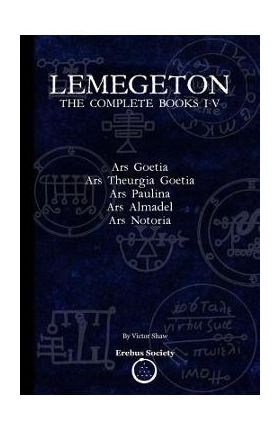 Lemegeton: The Complete Books I-V: Ars Goetia, Ars Theurgia Goetia, Ars Paulina, Ars Almadel, Ars Notoria - Victor Shaw