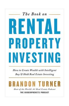 The Book on Rental Property Investing: How to Create Wealth and Passive Income Through Intelligent Buy & Hold Real Estate Investing! - Brandon Turner