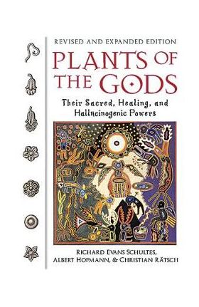 Plants of the Gods: Their Sacred, Healing, and Hallucinogenic Powers - Richard Evans Schultes