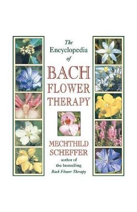 The Encyclopedia of Bach Flower Therapy - Mechthild Scheffer