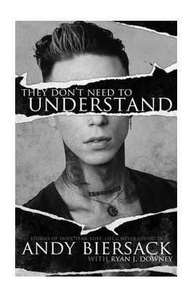 They Don't Need to Understand: Stories of Hope, Fear, Family, Life, and Never Giving in - Andy Biersack