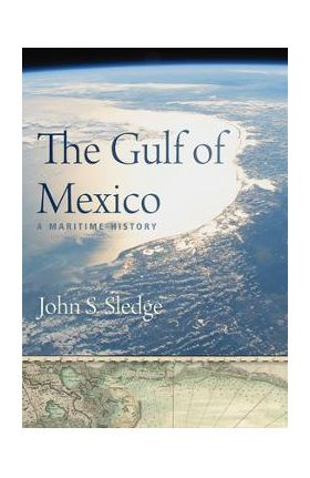 The Gulf of Mexico: A Maritime History - John S. Sledge