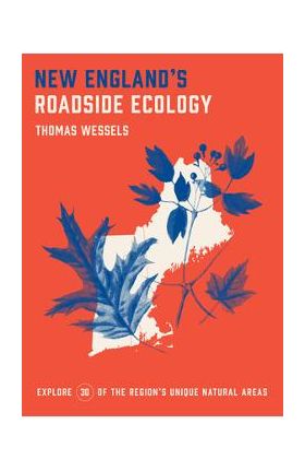 New England's Roadside Ecology: Explore 30 of the Region's Unique Natural Areas - Tom Wessels