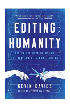 Editing Humanity: The Crispr Revolution and the New Era of Genome Editing - Kevin Davies