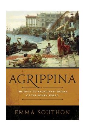 Agrippina: The Most Extraordinary Woman of the Roman World - Emma Southon