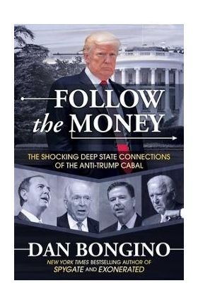 Follow the Money: The Shocking Deep State Connections of the Anti-Trump Cabal - Dan Bongino