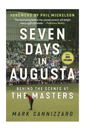 Seven Days in Augusta: Behind the Scenes at the Masters - Mark Cannizzaro