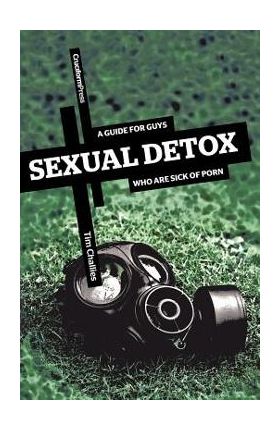 Sexual Detox: A Guide for Guys Who Are Sick of Porn - Tim Challies