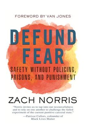 Defund Fear: Safety Without Policing, Prisons, and Punishment - Zach Norris