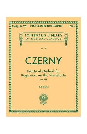 Practical Method for Beginners, Op. 599: Schirmer Library of Classics Volume 146 Piano Technique - Carl Czerny