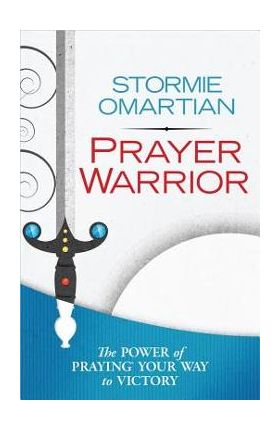 Prayer Warrior: The Power of Praying(r) Your Way to Victory - Stormie Omartian