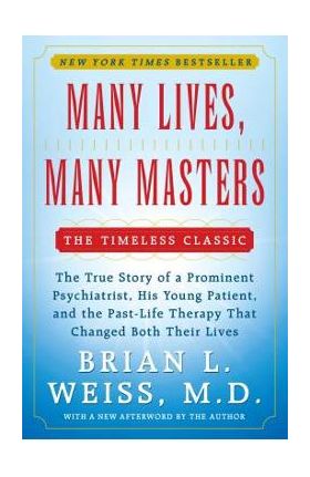 Many Lives, Many Masters: The True Story of a Prominent Psychiatrist, His Young Patient, and the Past-Life Therapy That Changed Both Their Lives - Brian L. Weiss