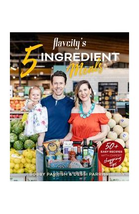 Flavcity's 5 Ingredient Meals: 50 Easy & Tasty Recipes Using the Best Ingredients from the Grocery Store (Heart Healthy Budget Cooking) - Bobby Parrish