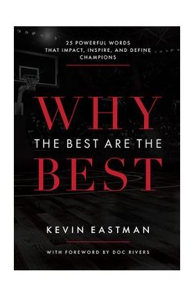 Why the Best Are the Best: 25 Powerful Words That Impact, Inspire, and Define Champions - Kevin Eastman