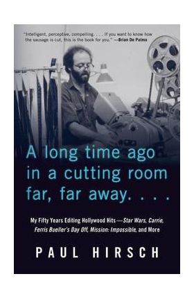 A Long Time Ago in a Cutting Room Far, Far Away: My Fifty Years Editing Hollywood Hits--Star Wars, Carrie, Ferris Bueller's Day Off, Mission: Impossib - Paul Hirsch