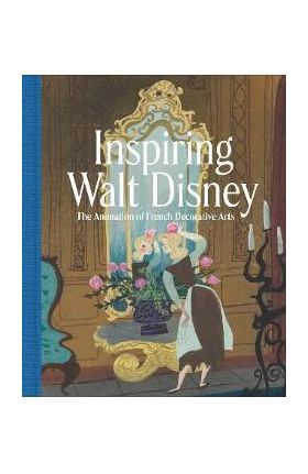 Inspiring Walt Disney: The Animation of French Decorative Arts - Wolf Burchard