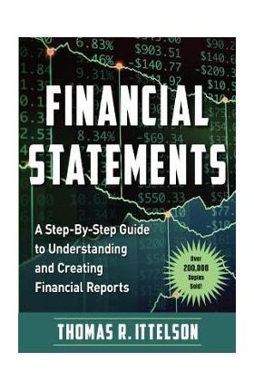 Financial Statements: A Step-By-Step Guide to Understanding and Creating Financial Reports (Over 200,000 Copies Sold!) - Thomas Ittelson