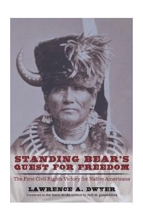 Standing Bear's Quest for Freedom: The First Civil Rights Victory for Native Americans - Lawrence A. Dwyer