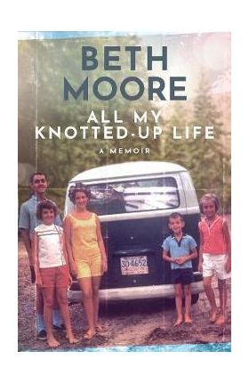 All My Knotted-Up Life: A Memoir - Beth Moore