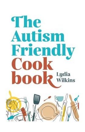 The Autism-Friendly Cookbook - Lydia Wilkins