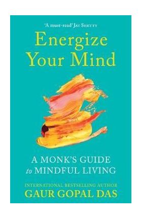 Energize Your Mind: A Monk's Guide to Mindful Living - Gaur Gopal Das