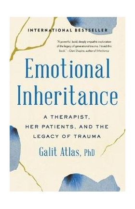 Emotional Inheritance: A Therapist, Her Patients, and the Legacy of Trauma - Galit Atlas