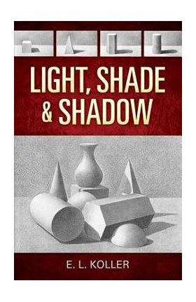 Light, Shade and Shadow - E. L. Koller