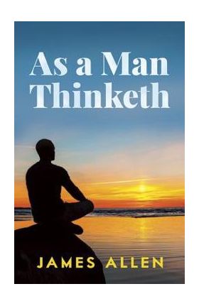 As a Man Thinketh - James Allen