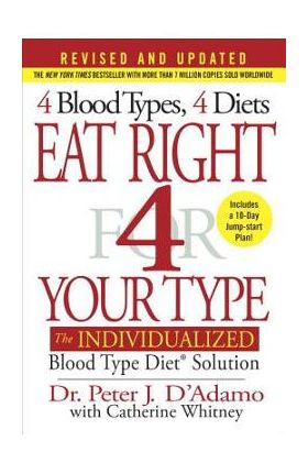 Eat Right 4 Your Type: The Individualized Blood Type Diet Solution - Peter J. D'adamo