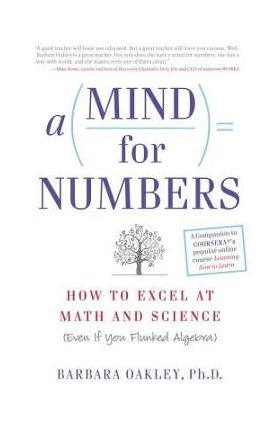 A Mind for Numbers: How to Excel at Math and Science (Even If You Flunked Algebra) - Barbara Oakley