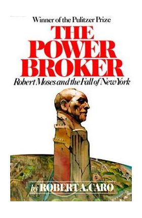 The Power Broker: Robert Moses and the Fall of New York - Robert A. Caro