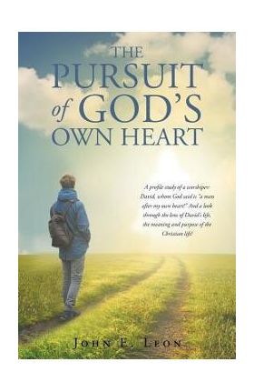 The Pursuit of God's Own Heart - John E. Leon