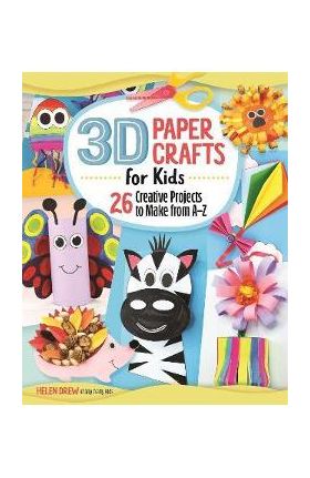 3D Paper Crafts for Kids: 26 Creative Projects to Make from A-Z - Helen Drew