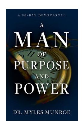 A Man of Purpose and Power: A 90-Day Devotional - Myles Munroe