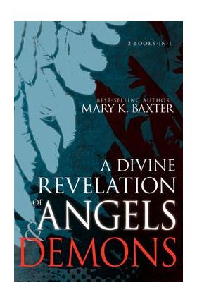 A Divine Revelation of Angels & Demons - Mary K. Baxter