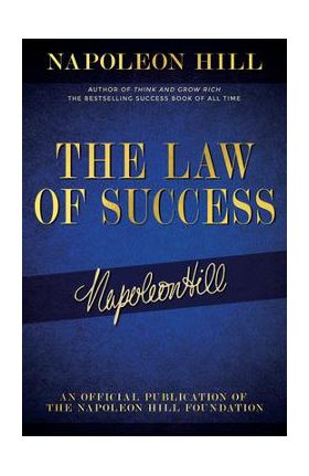 The Law of Success: Napoleon Hill's Writings on Personal Achievement, Wealth and Lasting Success - Napoleon Hill