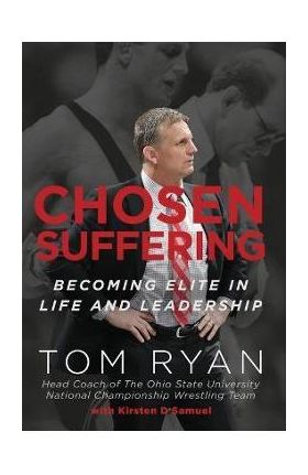 Chosen Suffering: Becoming Elite In Life And Leadership - Tom Ryan