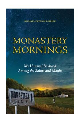 Monastery Mornings: My Unusual Boyhood Among the Saints and Monks - Michael Patrick O'brien