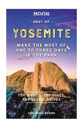 Moon Best of Yosemite: Make the Most of One to Three Days in the Park - Ann Marie Brown