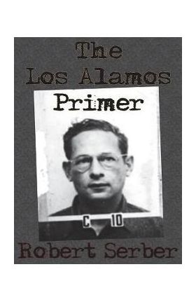 The Los Alamos Primer - Robert Serber