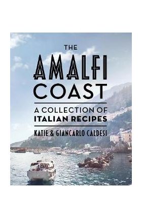 The Amalfi Coast (Compact Edition): A Collection of Italian Recipes - Katie Caldesi