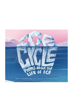 Ice Cycle: Poems about the Life of Ice - Maria Gianferrari