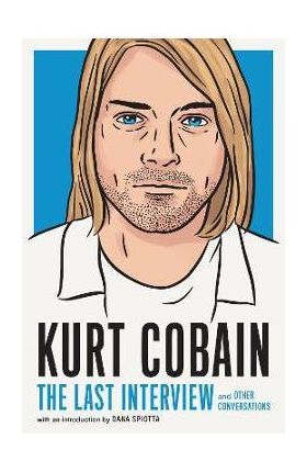 Kurt Cobain: The Last Interview: And Other Conversations - Melville House