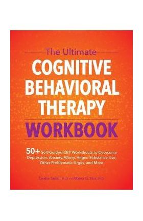 The Ultimate Cognitive Behavioral Therapy Workbook: 50+ Self-Guided CBT Worksheets to Overcome Depression, Anxiety, Worry, Anger, Urge Control, and Mo - Leslie Sokol