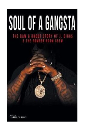 Soul of a Gangsta: The Raw and Uncut Story of J. Diggs and the Romper Room Crew - J. Diggs