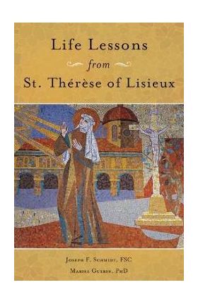 Life Lessons from Therese of Lisieux: Mentoring Our Restless Hearts - Joseph Schmidt